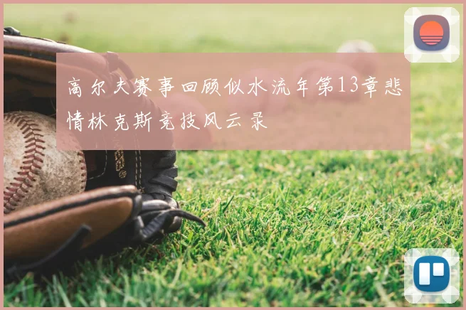 高尔夫赛事回顾似水流年第13章悲情林克斯竞技风云录