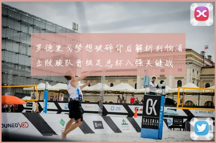 罗德里戈梦想破碎背后解析利物浦击败狼队晋级足总杯八强关键战